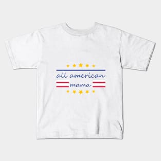 All American Mama - Funny 4th of July Mommy Gift Kids T-Shirt